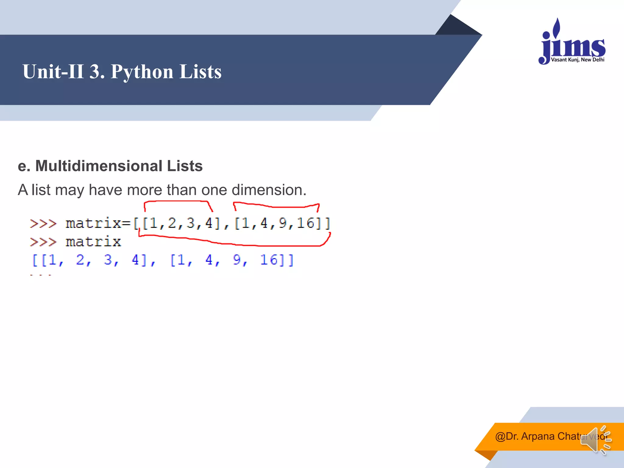 Unit-II 3. Python Lists
@Dr. Arpana Chaturvedi
e. Multidimensional Lists
A list may have more than one dimension.
 