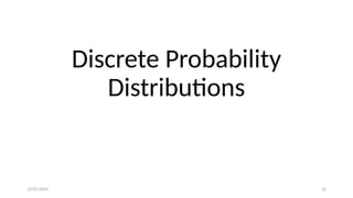 12/07/2024 22
Discrete Probability
Distributions
 