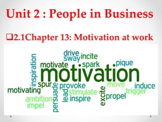 Unit 2 : People in Business
2.1Chapter 13: Motivation at work
 