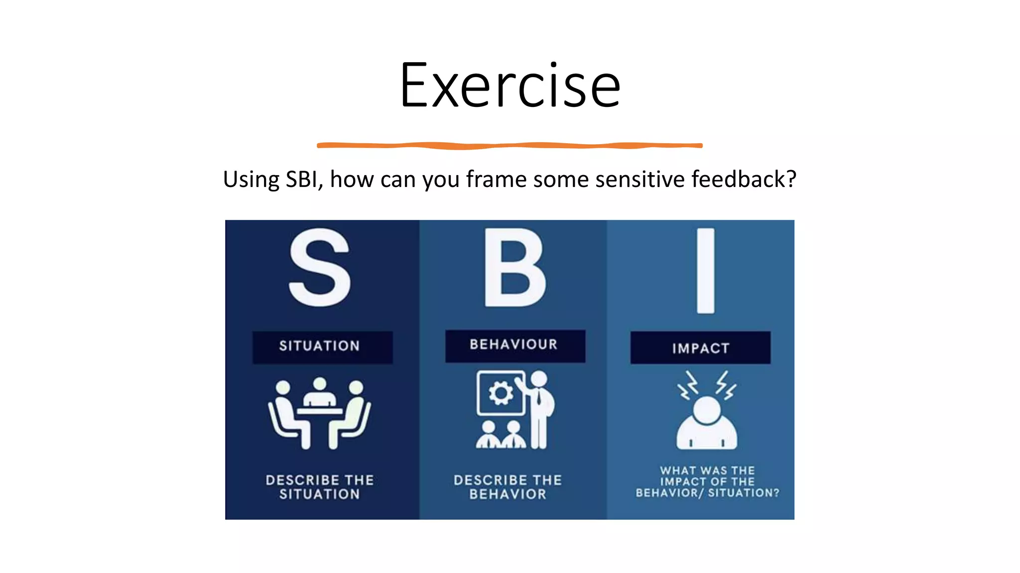 Exercise
Using SBI, how can you frame some sensitive feedback?
 
