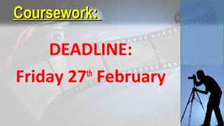 Coursework:Coursework:
DEADLINE:
Friday 27th
February
 