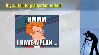 If you fail to plan, plan to fail!If you fail to plan, plan to fail!
 