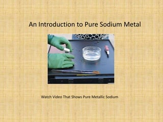 An Introduction to Pure Sodium MetalWatch Video That Shows Pure Metallic Sodium