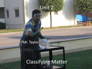 Unit 2 Mr. Taylor Classifying Matter 