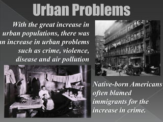 Workers blamed immigrants for low wages or shortages of employment. A resentment of foreigners crept into America’s attitudes.Urban Lifein theU.S.in the 1800s