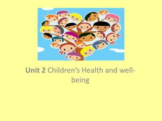 Unit 2 Children’s Health and well-
being
 