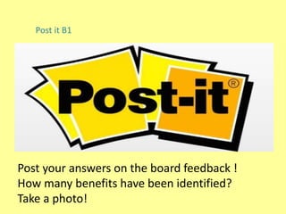 Starter activity
Post it B1
Post your answers on the board feedback !
How many benefits have been identified?
Take a photo!
 