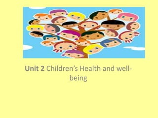 Unit 2 Children’s Health and well-
being
 