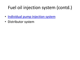 Fuel oil injection system (contd.)
• Individual pump injection system
• Distributor system
 
