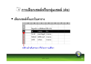 การเลือกเซลล์ หรือกลุ่มเซลล์ (ต่ อ)
เลือกเซลล์ ทงแถวในตาราง
            ั




                    ครูพีรญา ดุนขุนทด      10
 