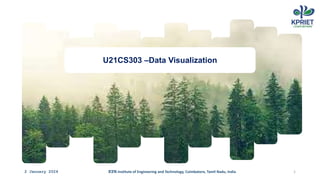 2 January 2024 KPR Institute of Engineering and Technology, Coimbatore, Tamil Nadu, India 1
U21CS303 –Data Visualization
 