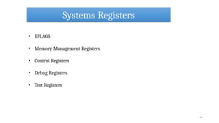 Systems Registers
44
• EFLAGS
• Memory Management Registers
• Control Registers
• Debug Registers
• Test Registers
 