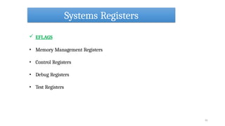 Systems Registers
45
 EFLAGS
• Memory Management Registers
• Control Registers
• Debug Registers
• Test Registers
 
