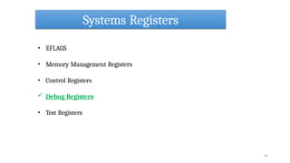Systems Registers
54
• EFLAGS
• Memory Management Registers
• Control Registers
 Debug Registers
• Test Registers
 