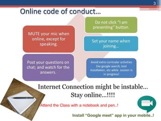Internet Connection might be instable…
Stay online…!!!!
3
Attend the Class with a notebook and pen..!
Install “Google meet” app in your mobile..!
 