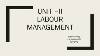 UNIT –II
LABOUR
MANAGEMENT
Presented by
Jothilekshmi.M
AP/CIVIL
 