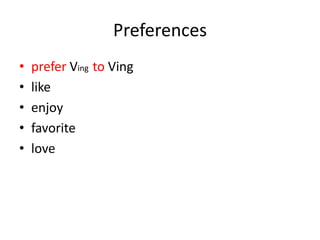 Preferences
• prefer Ving to Ving
• like
• enjoy
• favorite
• love
 