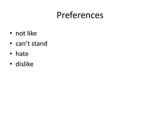 Preferences
• not like
• can’t stand
• hate
• dislike
 