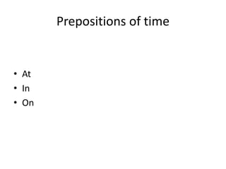 Prepositions of time
• At
• In
• On
 