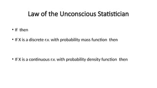 Law of the Unconscious Statistician
• If then
• If X is a discrete r.v. with probability mass function then
• If X is a continuous r.v. with probability density function then
 