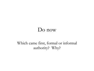 Do now Which came first, formal or informal authority?  Why? 
