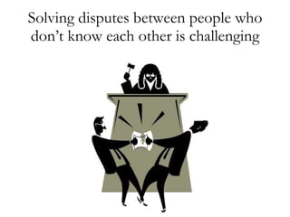 Solving disputes between people who don’t know each other is challenging 