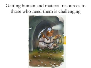 Getting human and material resources to those who need them is challenging 