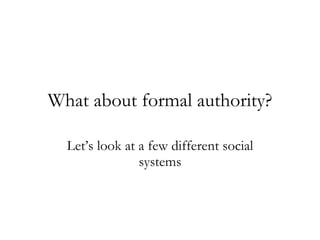 What about formal authority? Let’s look at a few different social systems 