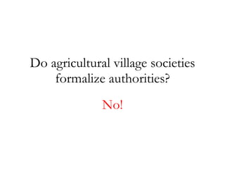 Do agricultural village societies formalize authorities? No! 