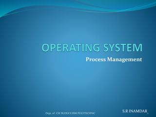 Process Management
S.R INAMDARDept. of CSE BLDEA'S SSM POLYTECHNIC 1
 