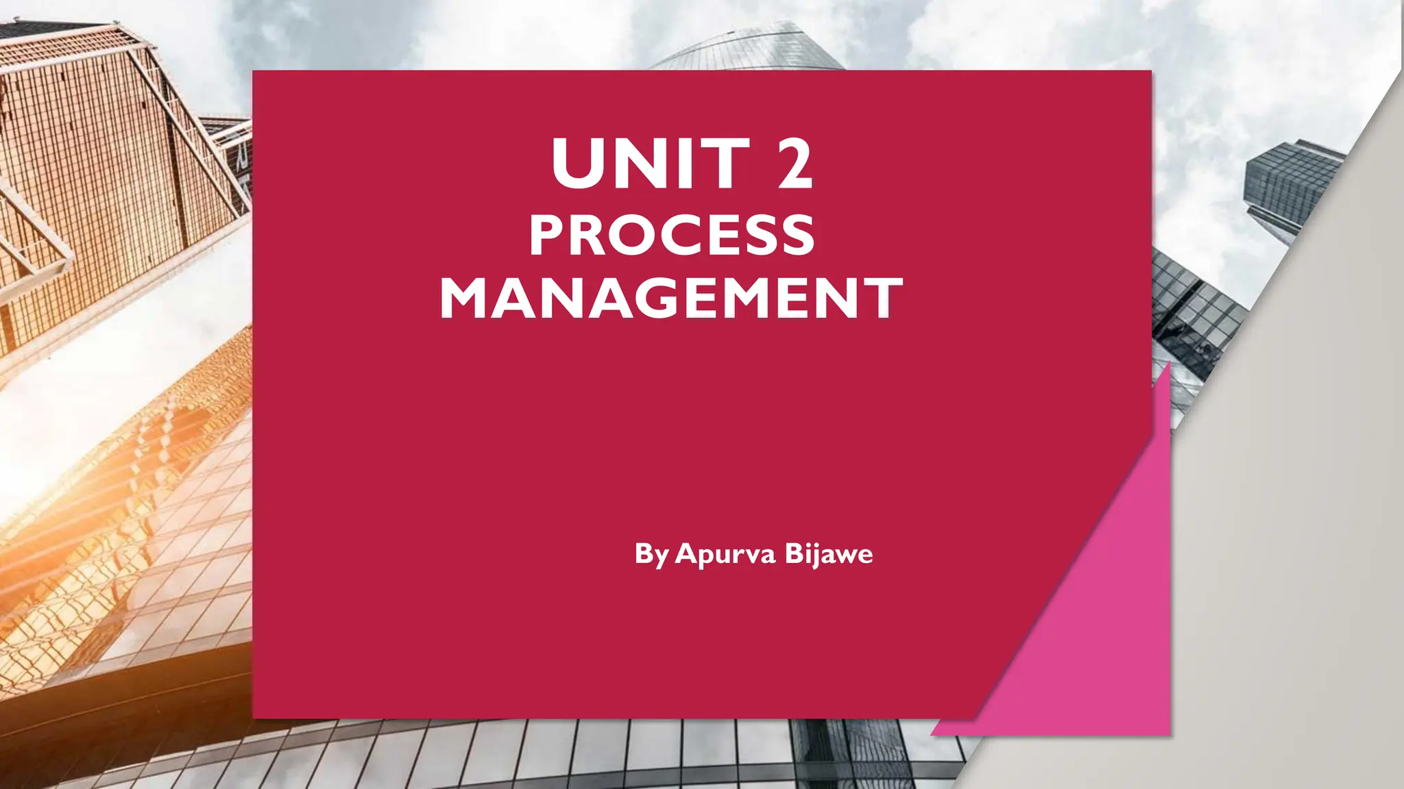 UNIT 2
PROCESS
MANAGEMENT
By Apurva Bijawe
 