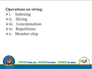Operations on string:
i. Indexing
ii. Slicing
iii. Concatenation
iv. Repetitions
v. Member ship
 