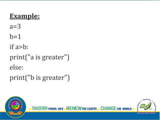 Example:
a=3
b=1
if a>b:
print("a is greater")
else:
print("b is greater")
 