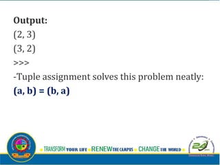 Output:
(2, 3)
(3, 2)
>>>
-Tuple assignment solves this problem neatly:
(a, b) = (b, a)
 