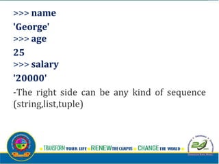 >>> name
'George'
>>> age
25
>>> salary
'20000'
-The right side can be any kind of sequence
(string,list,tuple)
 