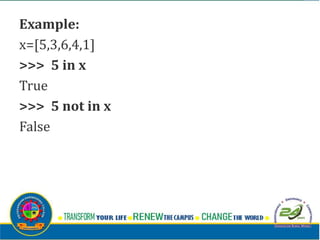 Example:
x=[5,3,6,4,1]
>>> 5 in x
True
>>> 5 not in x
False
 