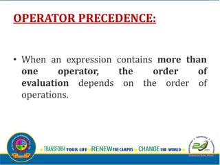 OPERATOR PRECEDENCE:
• When an expression contains more than
one operator, the order of
evaluation depends on the order of
operations.
 
