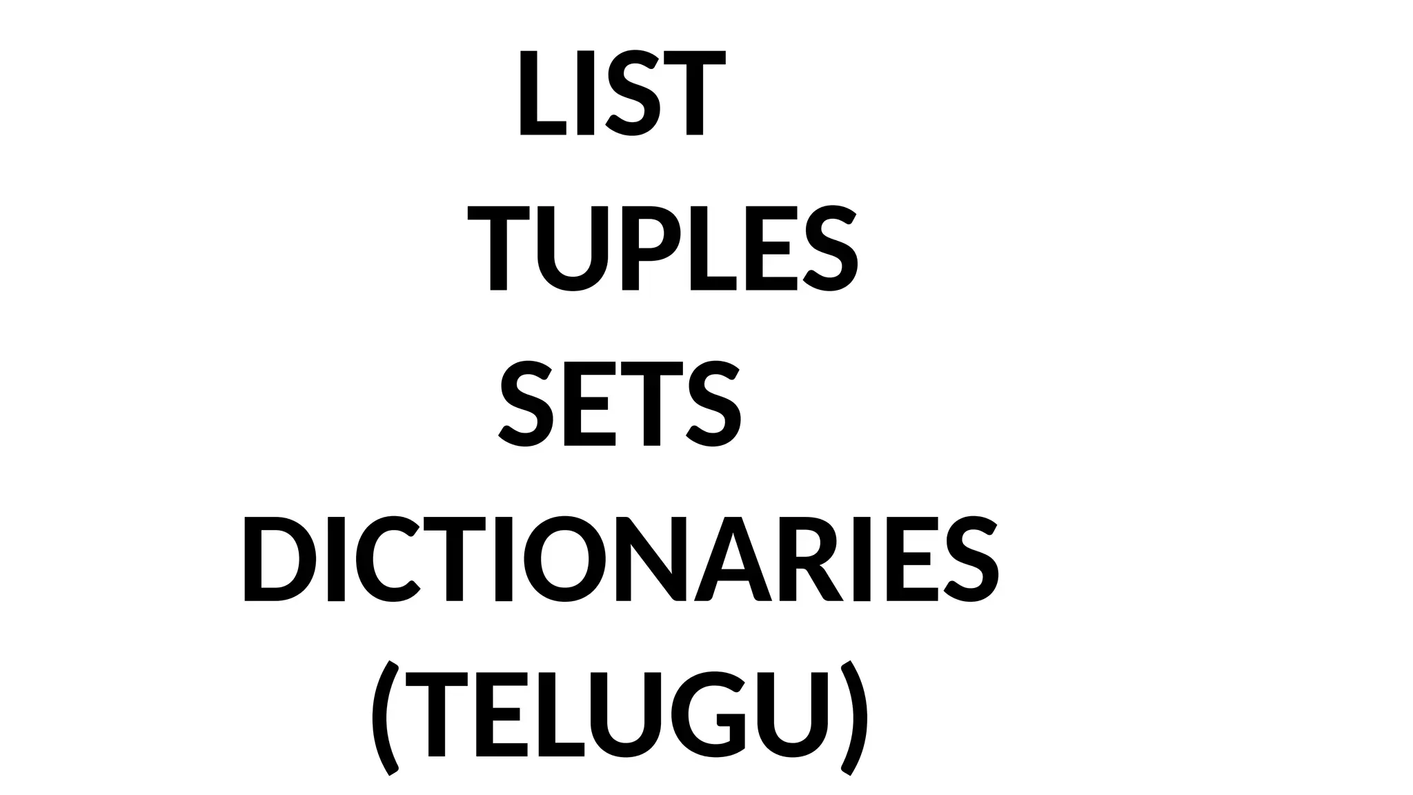 LIST
TUPLES
SETS
DICTIONARIES
(TELUGU)
 
