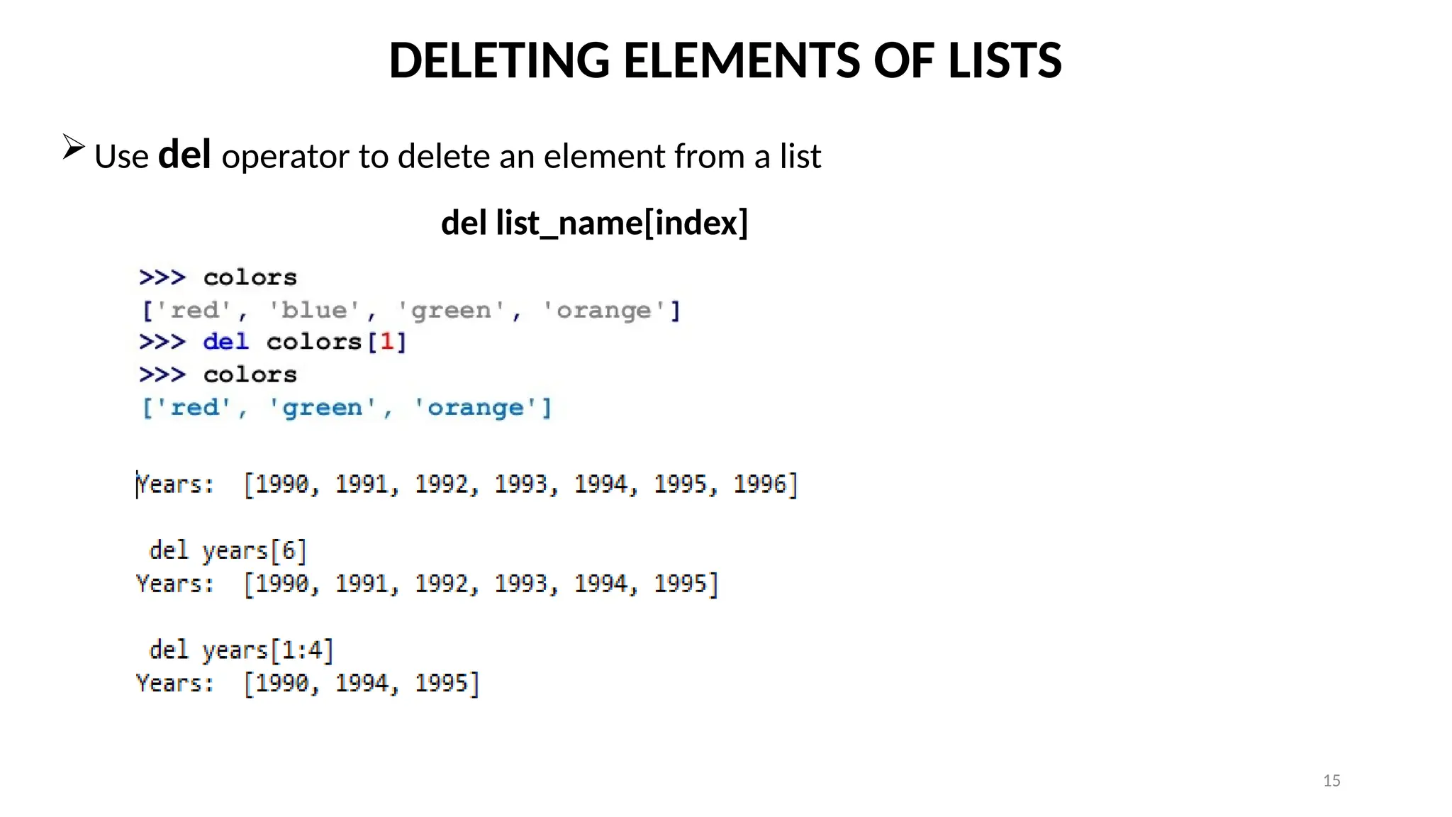 15
DELETING ELEMENTS OF LISTS
Use del operator to delete an element from a list
del list_name[index]
 