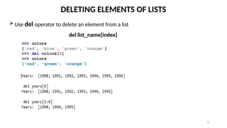 15
DELETING ELEMENTS OF LISTS
Use del operator to delete an element from a list
del list_name[index]
 