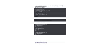 Difference is performed using
the difference() method.
- operator. Same can be accomplished
using
# Difference of two sets
# initialize A and B A = {1, 2, 3, 4, 5}
B = {4, 5, 6, 7, 8}
# use - operator on A
# Output: {1, 2, 3} print(A - B)
Output
{1, 2, 3}
Try the following examples on Python shell.
# use difference function on A
>>> A.difference(B)
{1, 2, 3}
# use - operator on B
>>> B - A
{8, 6, 7}
# use difference function on B
>>> B.difference(A)
{8, 6, 7}
Set Symmetric Difference
 