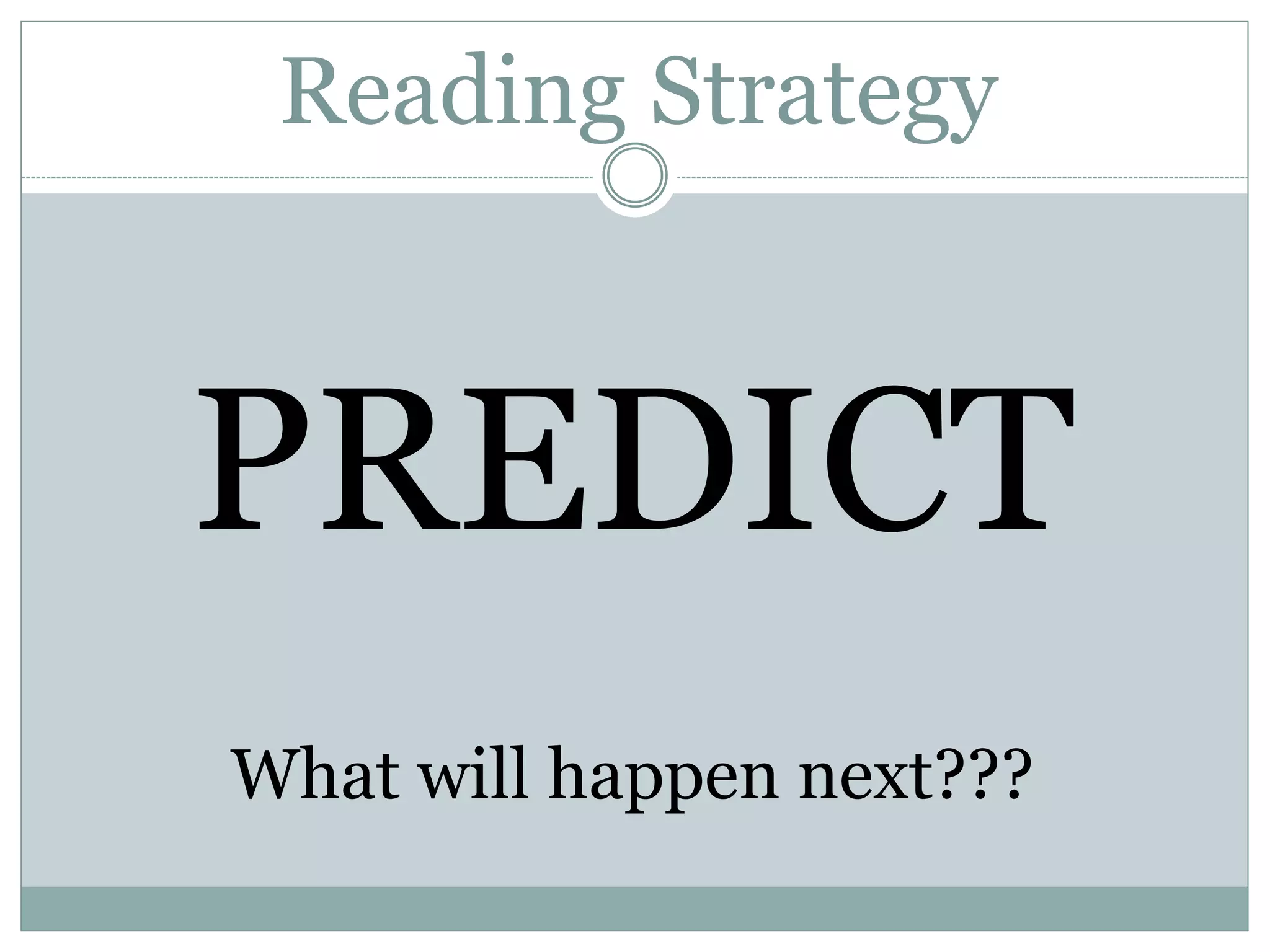 Reading Strategy
PREDICT
What will happen next???
 