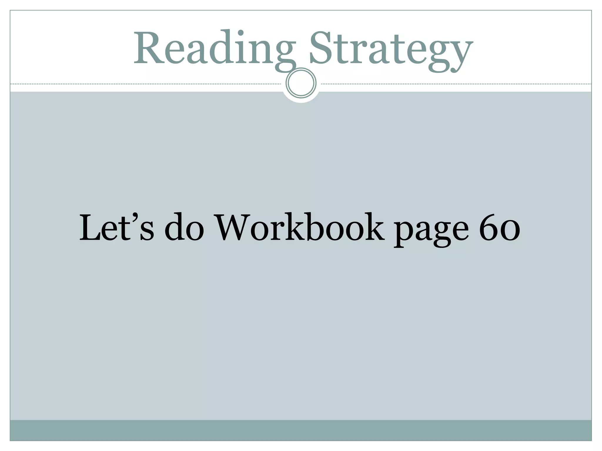 Reading Strategy
Let’s do Workbook page 60
 