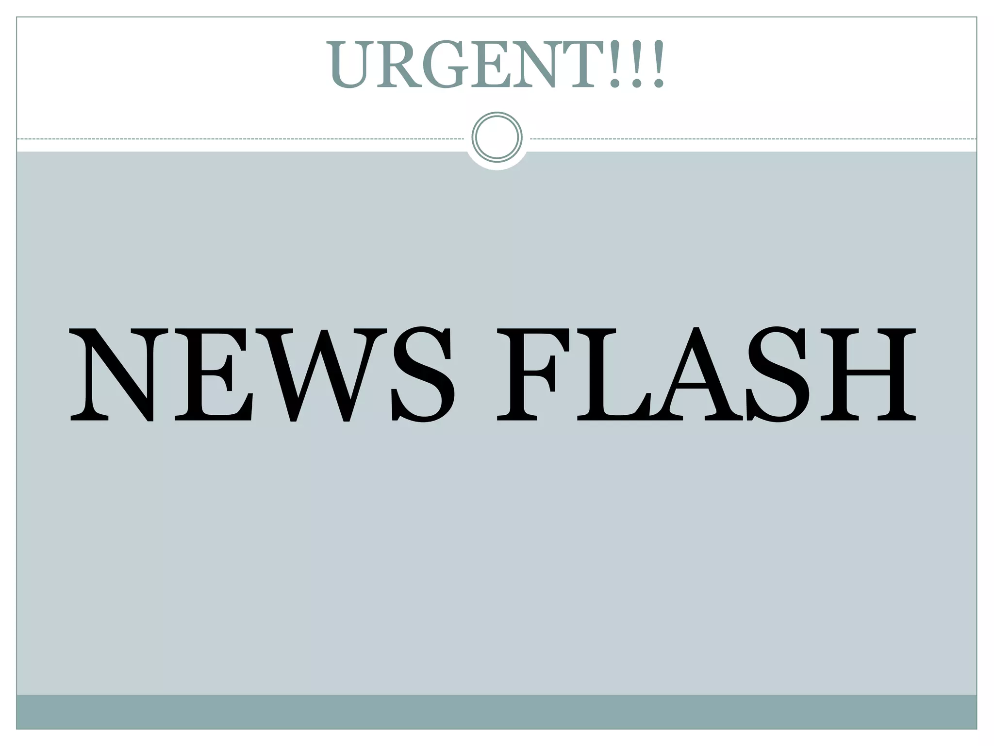 URGENT!!!
NEWS FLASH
 