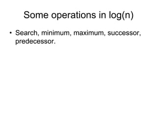 Some operations in log(n)
• Search, minimum, maximum, successor,
predecessor.
 