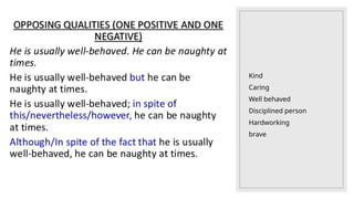 Kind
Caring
Well behaved
Disciplined person
Hardworking
brave
 