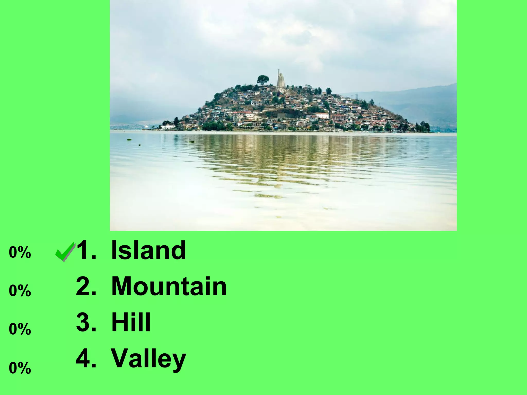 Enter question text... Island Mountain Hill Valley
