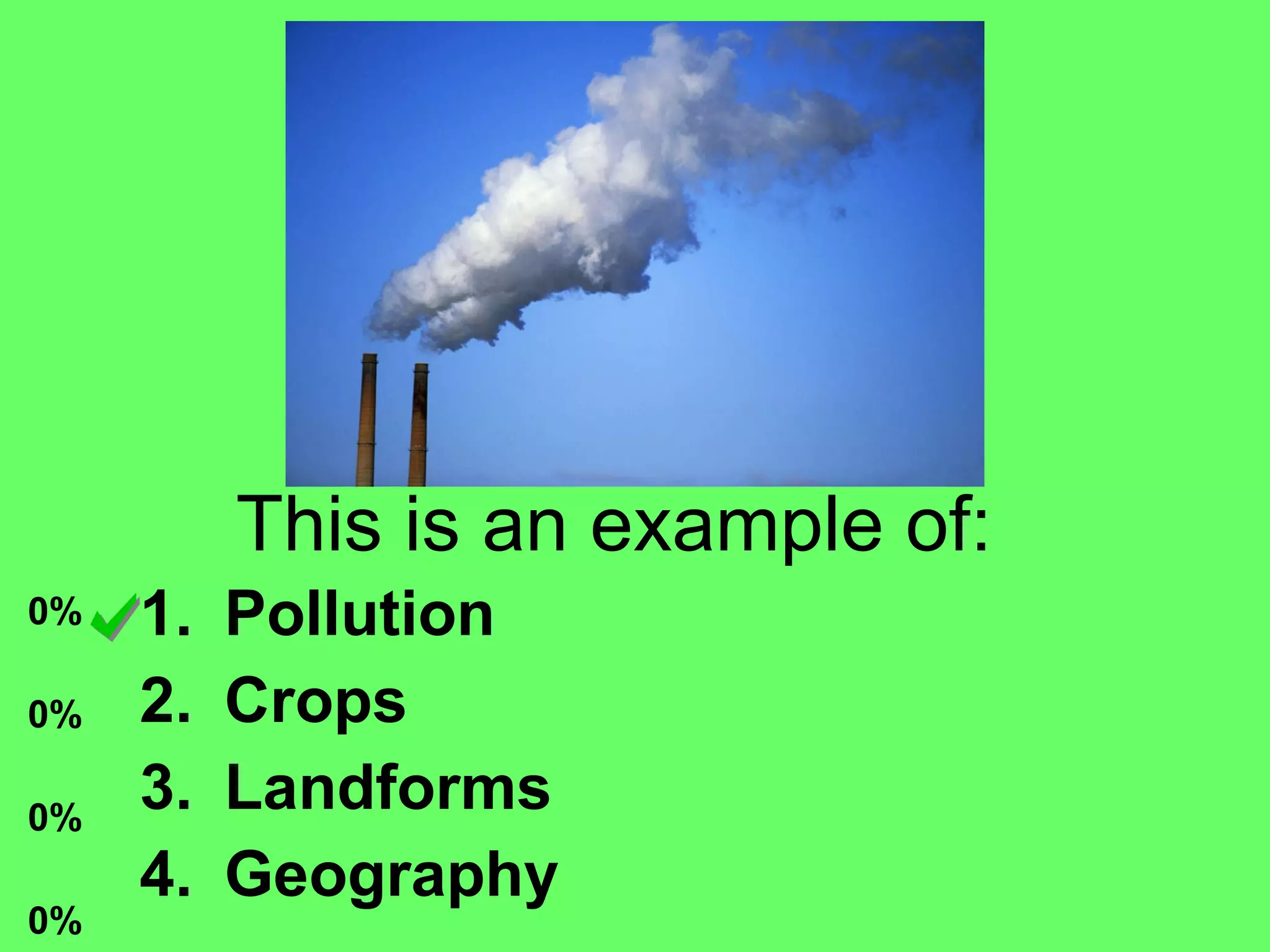 This is an example of: Pollution Crops Landforms Geography