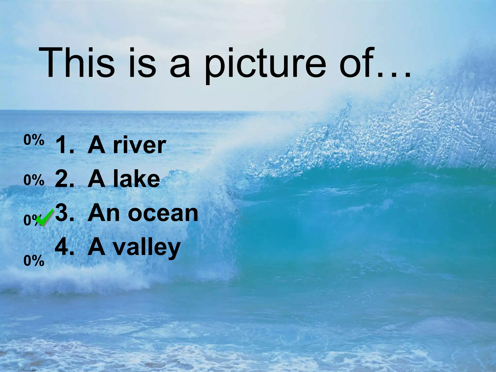 Enter question text... A river A lake An ocean A valley This is a picture of…
