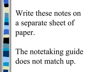 Write these notes on a separate sheet of paper.  The notetaking guide does not match up. 